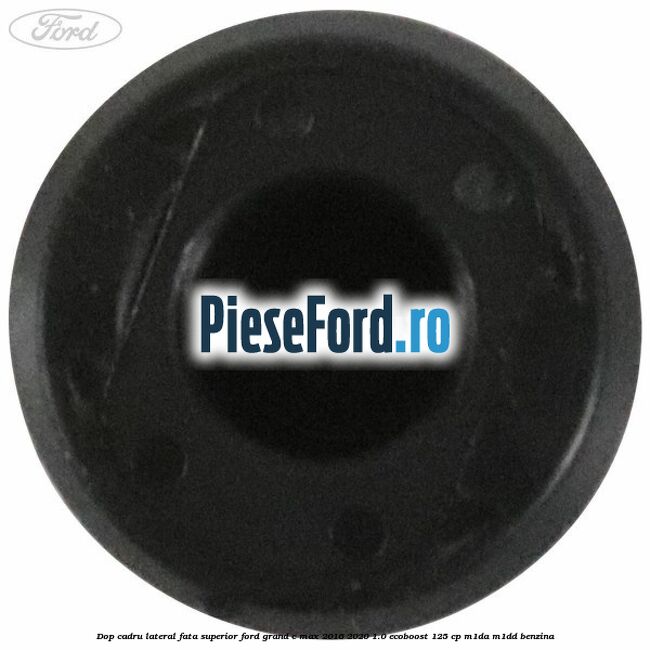 Dop cadru lateral fata superior Ford Grand C-Max 2016-2020 1.0 EcoBoost 125 cp M1DA, M1DD benzina