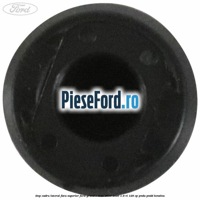 Dop cadru lateral fata superior Ford Grand C-Max 2016-2020 1.6 Ti 125 cp Dop cadru lateral fata superior Ford Grand C-Max 2016-2020 1.6 Ti 125 cp PNDA, PNDD benzina