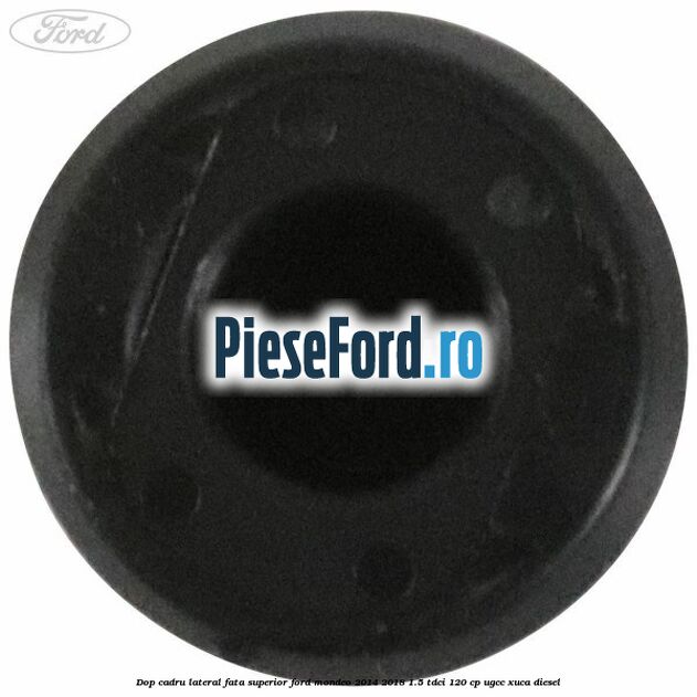Dop cadru lateral fata superior Ford Mondeo 2014-2018 1.5 TDCi 120 cp UGCC, XUCA diesel