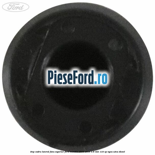 Dop cadru lateral fata superior Ford Mondeo 2014-2018 1.6 TDCi 115 cp NGCA, U3CA diesel
