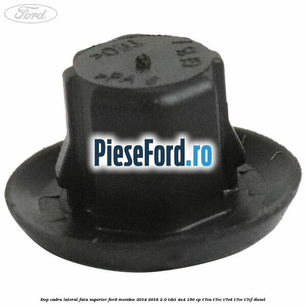 Dop cadru lateral fata superior Ford Mondeo 2014-2018 2.0 TDCi 4x4 150 cp T7CA, T7CC, T7CD, T7CE, T7CF diesel
