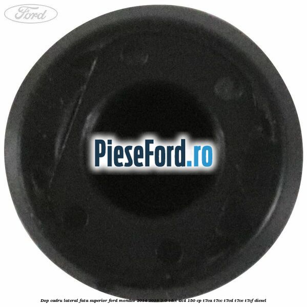 Dop cadru lateral fata superior Ford Mondeo 2014-2018 2.0 TDCi 4x4 150 cp T7CA, T7CC, T7CD, T7CE, T7CF diesel
