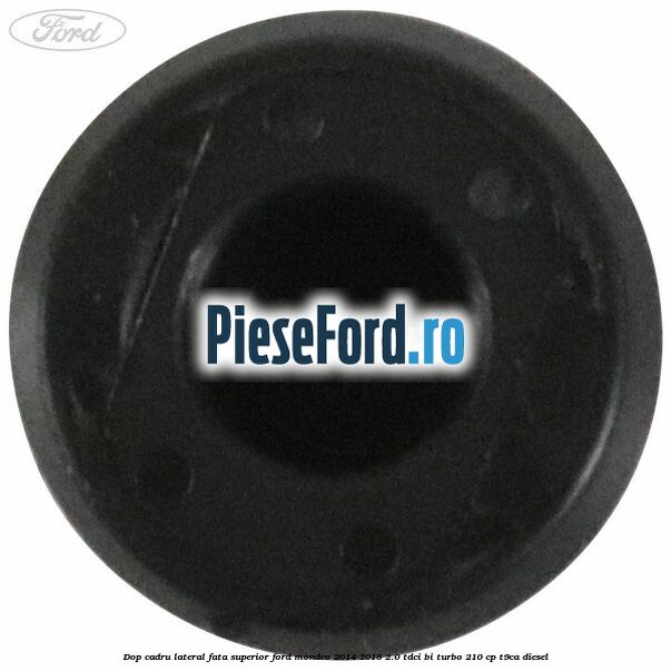 Dop cadru lateral fata superior Ford Mondeo 2014-2018 2.0 TDCi Bi-Turbo 210 cp T9CA diesel
