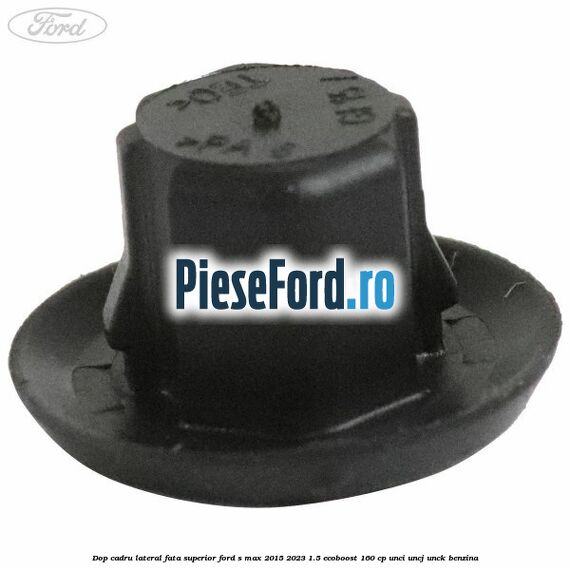 Dop cadru lateral fata superior Ford S-Max 2015-2023 1.5 EcoBoost 160 cp UNCI, UNCJ, UNCK benzina