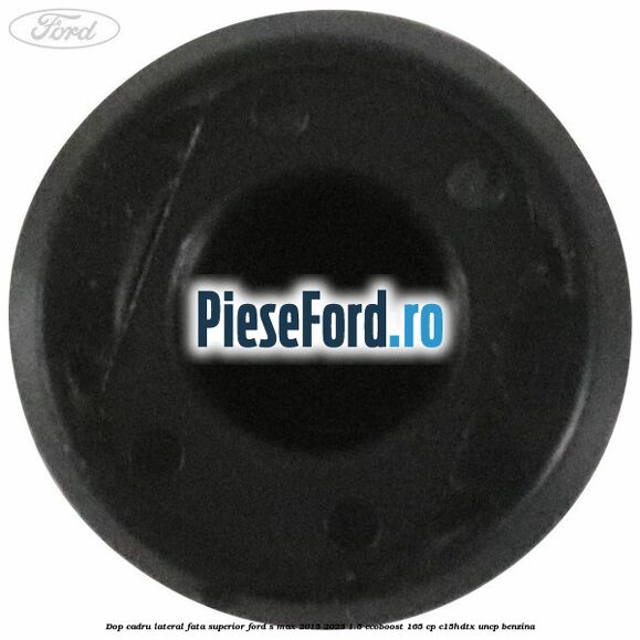 Dop cadru lateral fata superior Ford S-Max 2015-2023 1.5 EcoBoost 165 cp C15HDTX, UNCP benzina