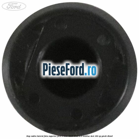 Dop cadru lateral fata superior Ford S-Max 2015-2023 2.0 EcoBlue 4x4 150 cp YMCB diesel