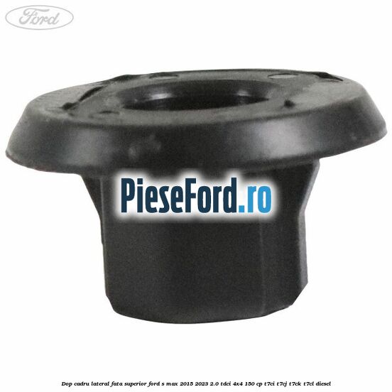 Dop cadru lateral fata superior Ford S-Max 2015-2023 2.0 TDCi 4x4 150 cp T7CI, T7CJ, T7CK, T7CL diesel