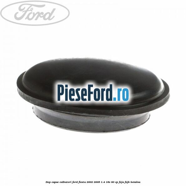 Dop capac culbutori Ford Fiesta 2002-2005 1.4 16V 80 cp FXJA, FXJB benzina