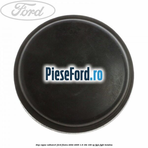 Dop capac culbutori Ford Fiesta 2002-2005 1.6 16V 100 cp FYJA, FYJB benzina