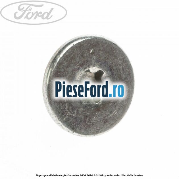 Dop capac distributie Ford Mondeo 2008-2014 2.0 145 cp Dop capac distributie Ford Mondeo 2008-2014 2.0 145 cp AOBA, AOBC, TBBA, TBBB benzina