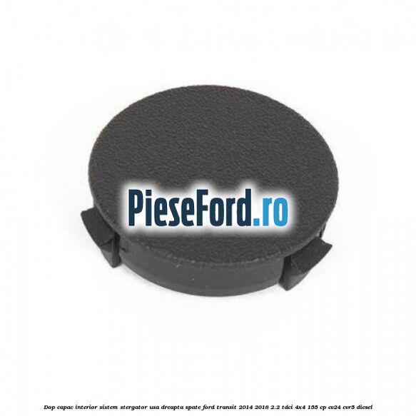 Dop capac interior sistem stergator usa dreapta spate Ford Transit 2014-2018 2.2 TDCi 4x4 155 cp CV24, CVR5 diesel