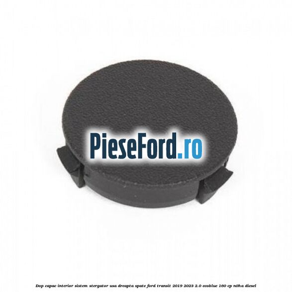 Dop capac interior sistem stergator usa dreapta spate Ford Transit 2019-2023 2.0 EcoBlue 160 cp N0HA diesel