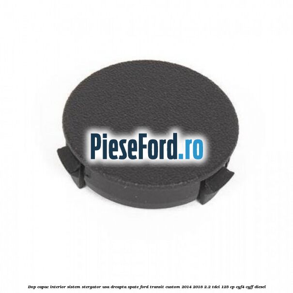 Dop capac interior sistem stergator usa dreapta spate Ford Transit Custom 2014-2018 2.2 TDCi 125 cp CYF4, CYFF diesel