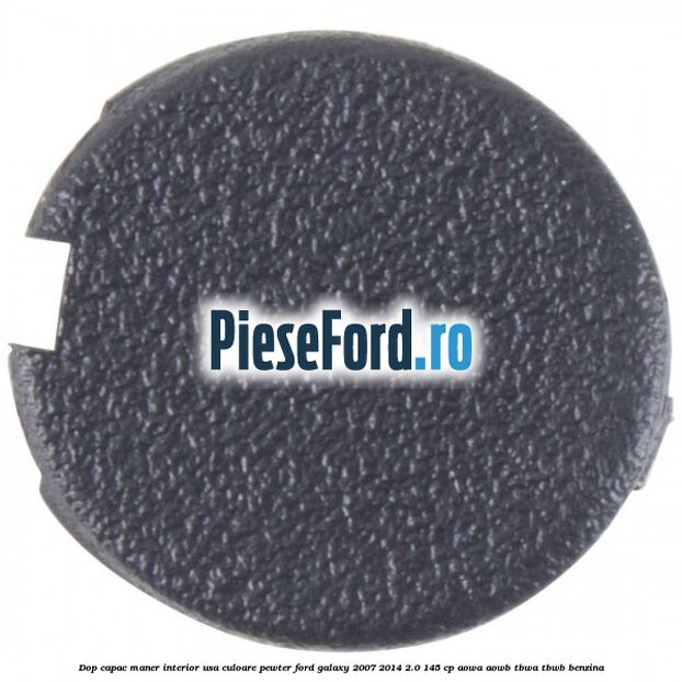 Dop capac maner interior usa culoare pewter Ford Galaxy 2007-2014 2.0 145 cp AOWA, AOWB, TBWA, TBWB benzina