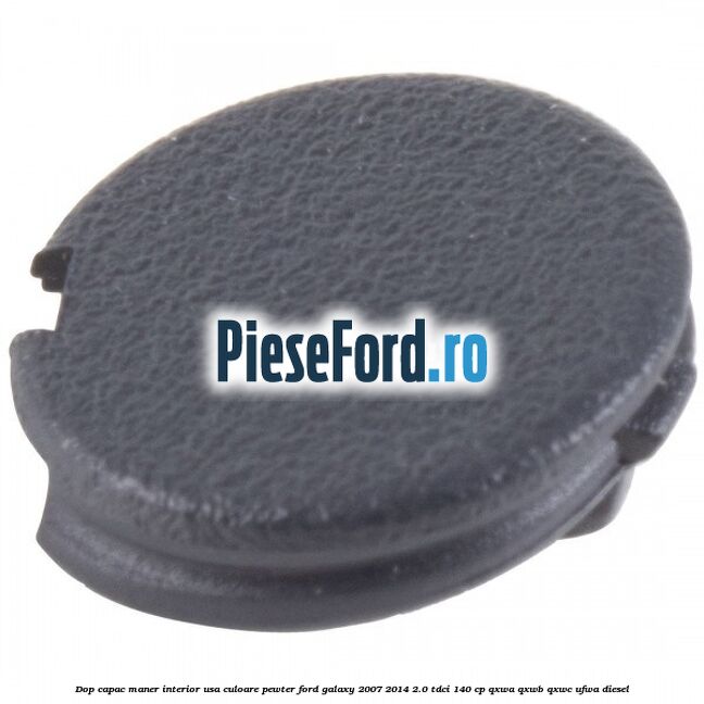 Dop capac maner interior usa culoare pewter Ford Galaxy 2007-2014 2.0 TDCi 140 cp Dop capac maner interior usa culoare pewter Ford Galaxy 2007-2014 2.0 TDCi 140 cp QXWA, QXWB, QXWC, UFWA diesel