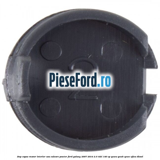 Dop capac maner interior usa culoare pewter Ford Galaxy 2007-2014 2.0 TDCi 140 cp Dop capac maner interior usa culoare pewter Ford Galaxy 2007-2014 2.0 TDCi 140 cp QXWA, QXWB, QXWC, UFWA diesel