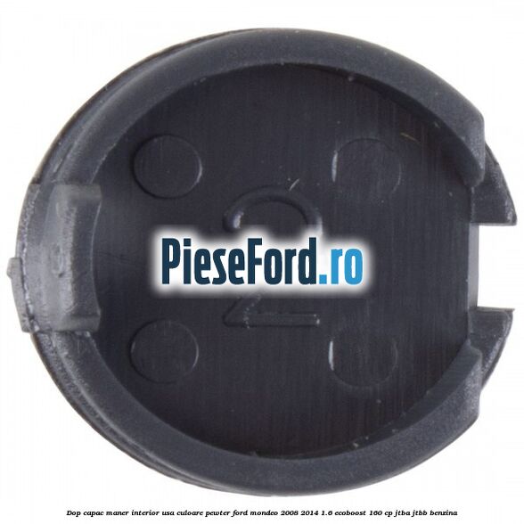 Dop capac maner interior usa culoare pewter Ford Mondeo 2008-2014 1.6 EcoBoost 160 cp JTBA, JTBB benzina