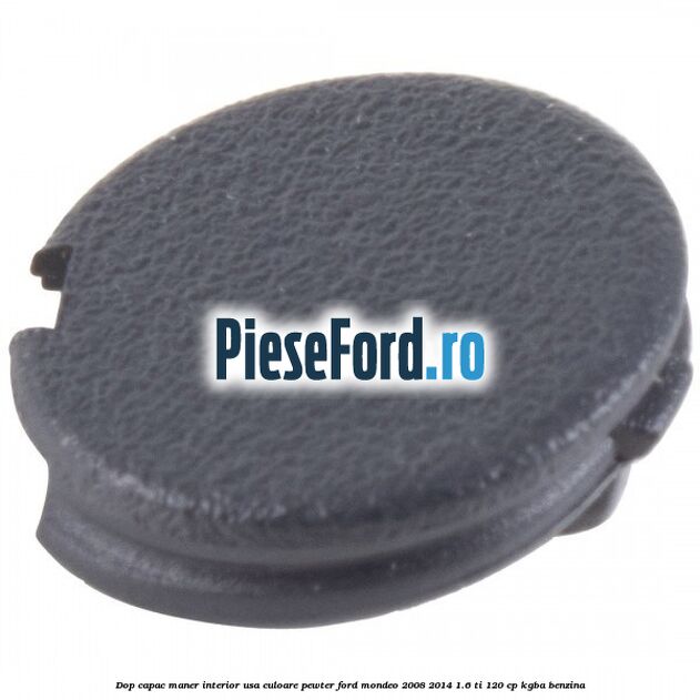 Dop capac maner interior usa culoare pewter Ford Mondeo 2008-2014 1.6 Ti 120 cp KGBA benzina