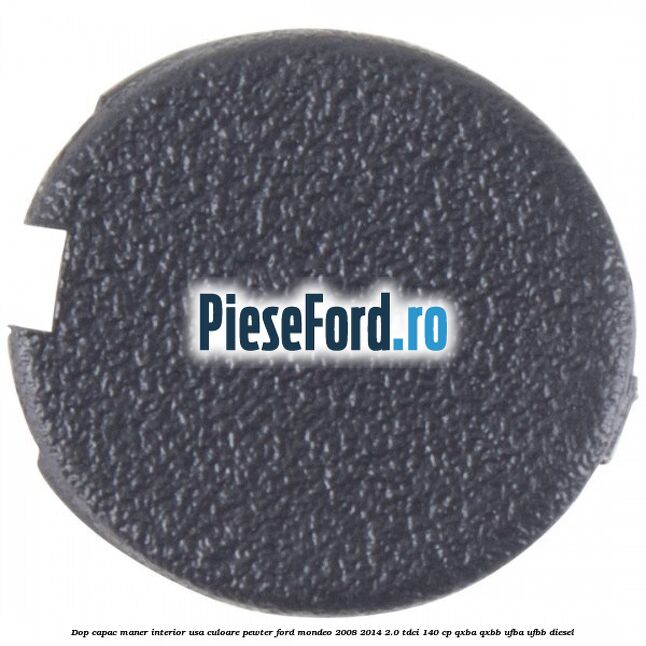 Dop capac maner interior usa culoare pewter Ford Mondeo 2008-2014 2.0 TDCi 140 cp Dop capac maner interior usa culoare pewter Ford Mondeo 2008-2014 2.0 TDCi 140 cp QXBA, QXBB, UFBA, UFBB diesel