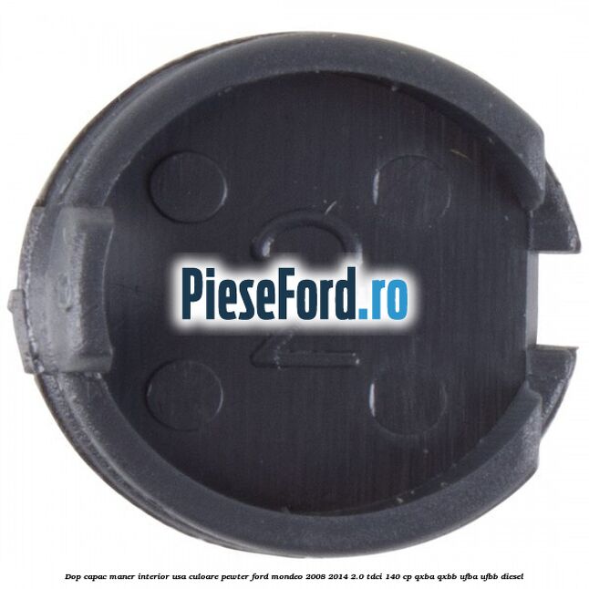 Dop capac maner interior usa culoare pewter Ford Mondeo 2008-2014 2.0 TDCi 140 cp Dop capac maner interior usa culoare pewter Ford Mondeo 2008-2014 2.0 TDCi 140 cp QXBA, QXBB, UFBA, UFBB diesel