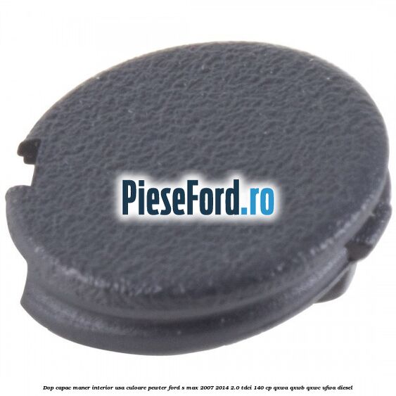 Dop capac maner interior usa culoare pewter Ford S-Max 2007-2014 2.0 TDCi 140 cp QXWA, QXWB, QXWC, UFWA diesel