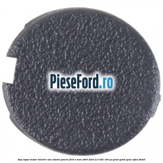 Dop capac maner interior usa culoare pewter Ford S-Max 2007-2014 2.0 TDCi 140 cp QXWA, QXWB, QXWC, UFWA diesel
