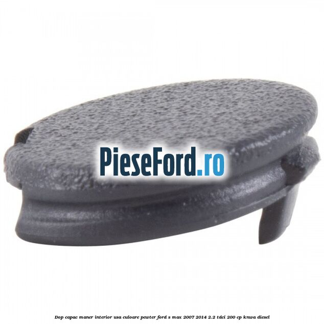 Dop capac maner interior usa culoare pewter Ford S-Max 2007-2014 2.2 TDCi 200 cp KNWA diesel