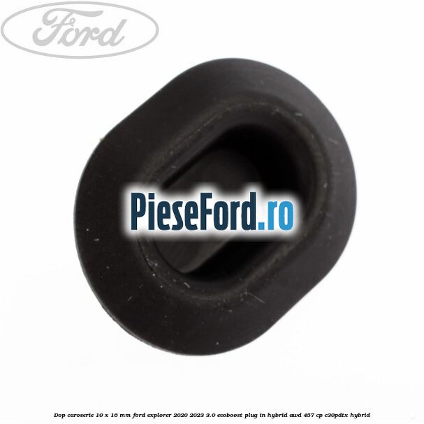 Dop caroserie 10 x 16 mm Ford Explorer 2020-2023 3.0 EcoBoost Plug-in Hybrid AWD 457 cp C30PDTX hybrid