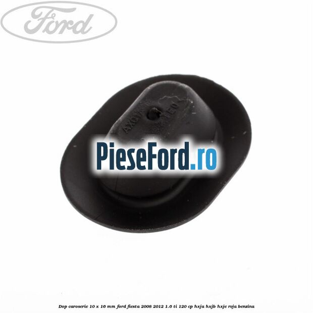 Dop caroserie 10 x 16 mm Ford Fiesta 2008-2012 1.6 Ti 120 cp