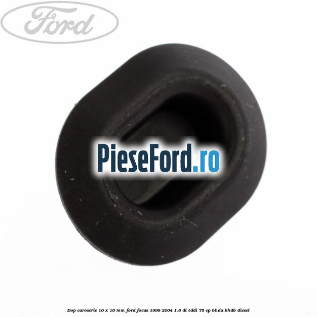 Dop caroserie 10 x 16 mm Ford Focus 1998-2004 1.8 DI/TDDi 75 cp BHDA, BHDB diesel