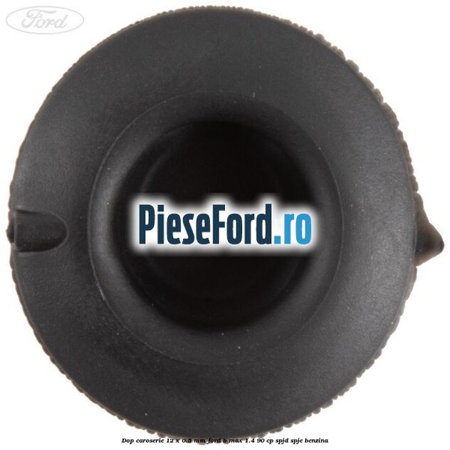 Dop caroserie 12 x 0.5 mm Ford B-Max 1.4 90 cp SPJD, SPJE benzina