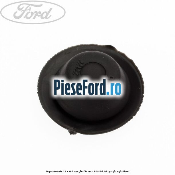 Dop caroserie 12 x 0.5 mm Ford B-Max 1.5 TDCi 95 cp XVJA, XVJC diesel