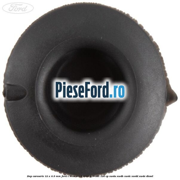 Dop caroserie 12 x 0.5 mm Ford C-Max 2016-2020 1.5 TDCi 120 cp XWDA, XWDB, XWDC, XWDD, XWDE diesel