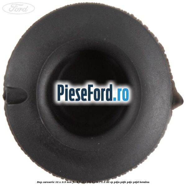 Dop caroserie 12 x 0.5 mm Ford Fiesta 2013-2017 1.0 80 cp P4JA, P4JB, P4JC, P4JD benzina