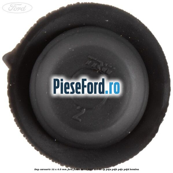 Dop caroserie 12 x 0.5 mm Ford Fiesta 2013-2017 1.0 80 cp P4JA, P4JB, P4JC, P4JD benzina