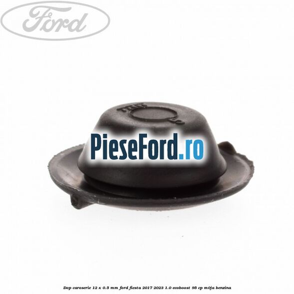 Dop caroserie 12 x 0.5 mm Ford Fiesta 2017-2023 1.0 EcoBoost 95 cp M0JA benzina