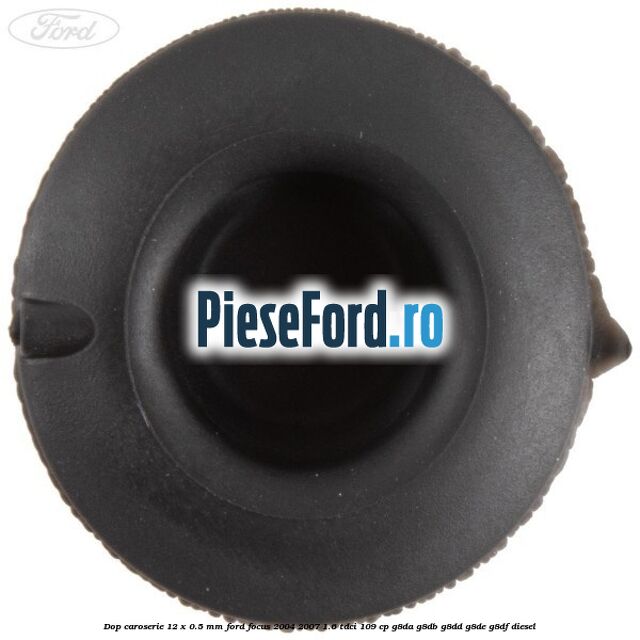 Dop caroserie 12 x 0.5 mm Ford Focus 2004-2007 1.6 TDCi 109 cp G8DA, G8DB, G8DD, G8DE, G8DF diesel
