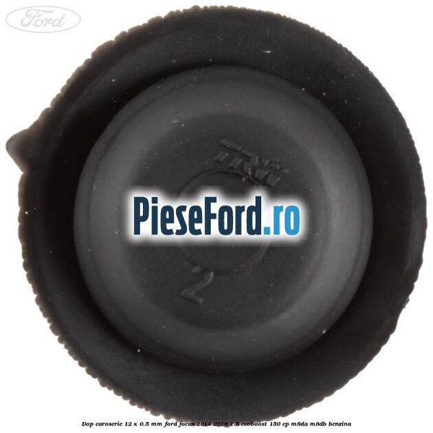 Dop caroserie 12 x 0.5 mm Ford Focus 2014-2018 1.5 EcoBoost 150 cp Dop caroserie 12 x 0.5 mm Ford Focus 2014-2018 1.5 EcoBoost 150 cp M8DA, M8DB benzina