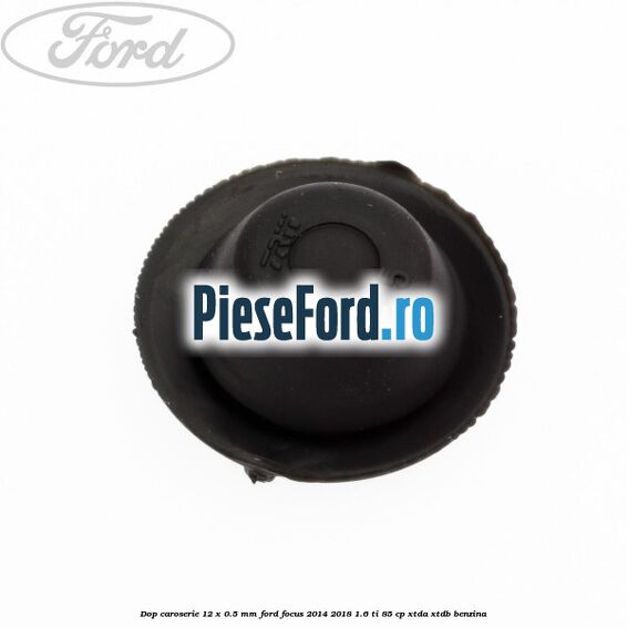 Dop caroserie 12 x 0.5 mm Ford Focus 2014-2018 1.6 Ti 85 cp XTDA, XTDB benzina