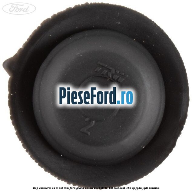 Dop caroserie 12 x 0.5 mm Ford Grand C-Max 2011-2015 1.6 EcoBoost 150 cp Dop caroserie 12 x 0.5 mm Ford Grand C-Max 2011-2015 1.6 EcoBoost 150 cp JQDA, JQDB benzina