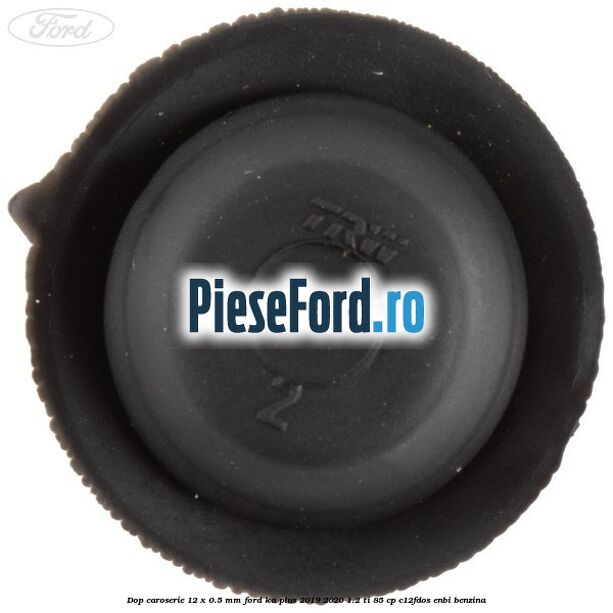 Dop caroserie 12 x 0.5 mm Ford Ka plus 2019-2020 1.2 Ti 85 cp Dop caroserie 12 x 0.5 mm Ford Ka plus 2019-2020 1.2 Ti 85 cp C12FDOS, ENBI benzina