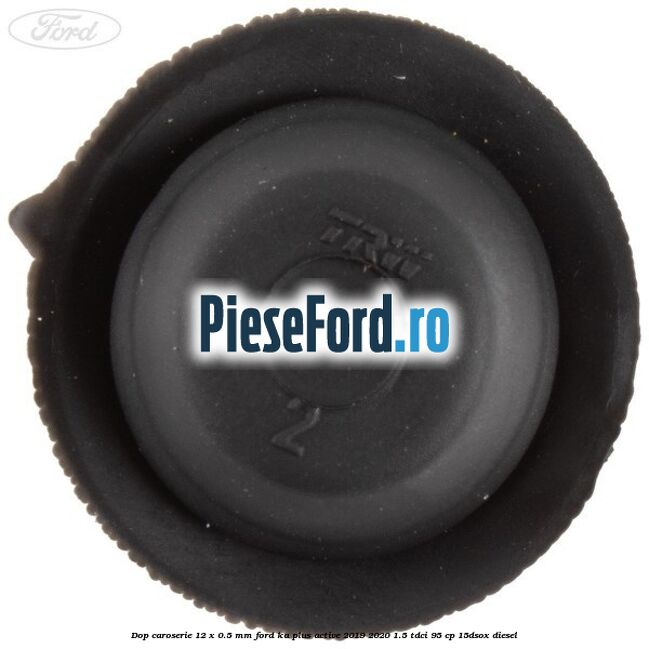 Dop caroserie 12 x 0.5 mm Ford Ka plus Active 2019-2020 1.5 TDCI 95 cp 15DSOX diesel