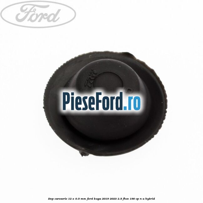 Dop caroserie 12 x 0.5 mm Ford Kuga 2019-2023 2.5 FHEV 190 cp n/a hybrid