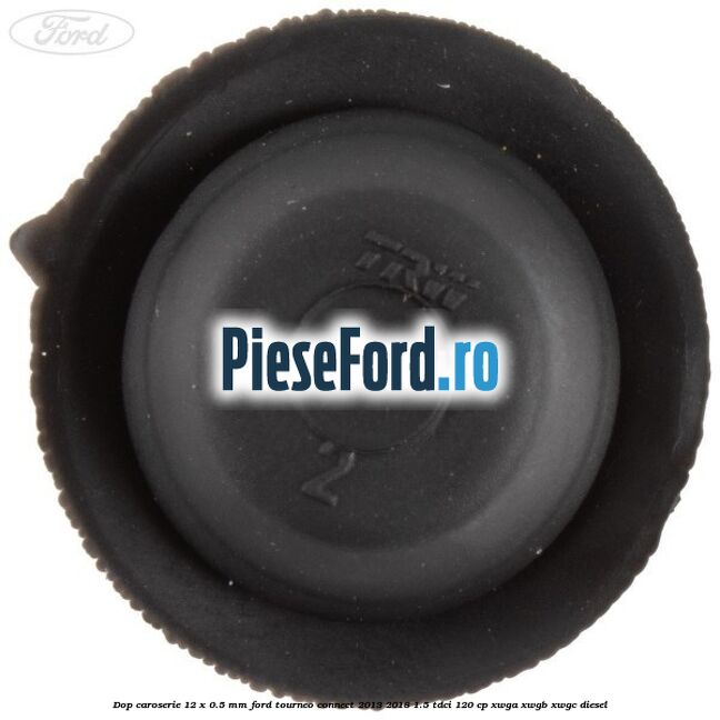 Dop caroserie 12 x 0.5 mm Ford Tourneo Connect 2013-2018 1.5 TDCi 120 cp XWGA, XWGB, XWGC diesel