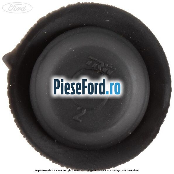 Dop caroserie 12 x 0.5 mm Ford Transit 2014-2018 2.2 TDCi 4x4 155 cp CV24, CVR5 diesel