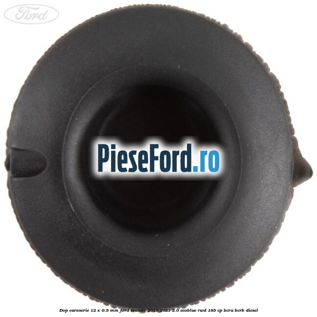Dop caroserie 12 x 0.5 mm Ford Transit 2019-2023 2.0 EcoBlue RWD 185 cp BCRA, BCRB diesel