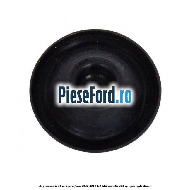 Dop caroserie 18 mm Ford Focus 2011-2014 1.6 TDCi ECOnetic 105 cp NGDA, NGDB diesel