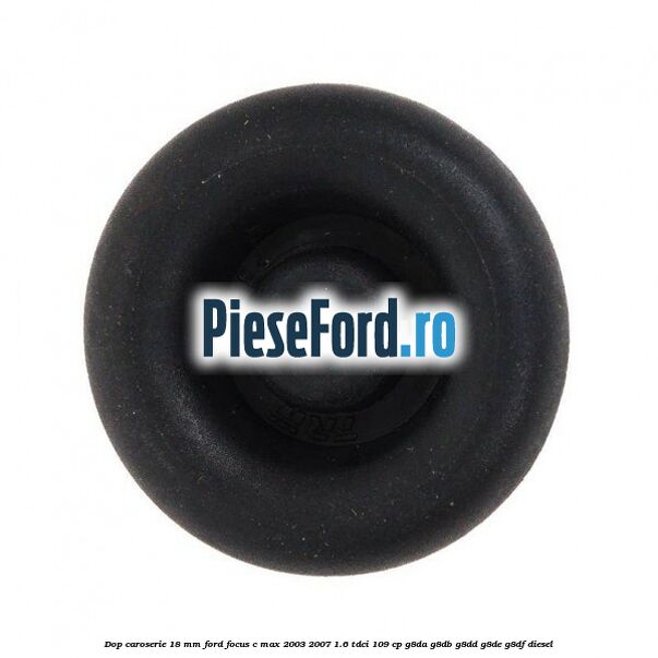 Dop caroserie 18 mm Ford Focus C-Max 2003-2007 1.6 TDCi 109 cp G8DA, G8DB, G8DD, G8DE, G8DF diesel