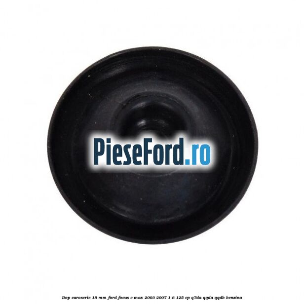 Dop caroserie 18 mm Ford Focus C-Max 2003-2007 1.8 125 cp Q7DA, QQDA, QQDB benzina