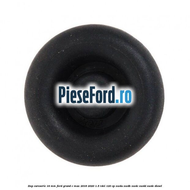 Dop caroserie 18 mm Ford Grand C-Max 2016-2020 1.5 TDCi 120 cp Dop caroserie 18 mm Ford Grand C-Max 2016-2020 1.5 TDCi 120 cp XWDA, XWDB, XWDC, XWDD, XWDE diesel